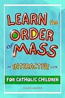 Learn the Order of Mass: An Interactive Guide for Catholic Children B0D5WF2ZM6 Book Cover