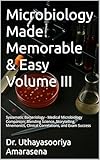 Microbiology Made Memorable & Easy Volume III: Systematic Bacteriology - Medical Microbiology Companion: Blending Science, Storytelling, Mnemonics, Clinical Correlations, and Exam Success
