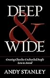 Deep and   Wide: Creating Churches Unchurched People Love to Attend
