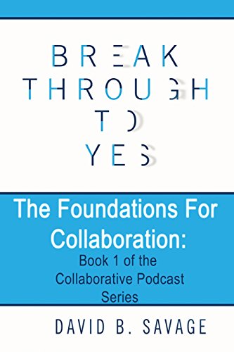 The Foundations for Collaboration (Break Through To Yes: The Collaborative Podcast Series)