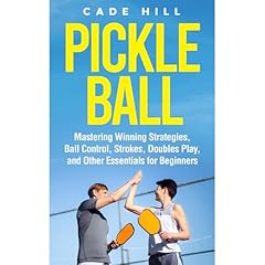 Pickleball: Mastering Winning Strategies, Ball Control, Strokes, Doubles Play, and Other Essentials for Beginners Audiolibro Por Cade Hill arte de portada