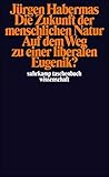 Die Zukunft Der Menschlichen Natur: Auf dem Weg zu einer liberalen Eugenik?