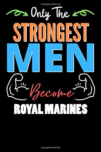 Only The Strongest Man Become ROYAL MARINES - Funny ROYAL MARINES Notebook & Journal For Fathers Day & Christmas Or Birthday: Lined Notebook / Journal Gift, 120 Pages, 6x9, Soft Cover, Matte Finish