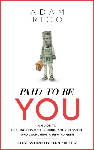 Paid To Be You: A Guide To Getting Unstuck, Finding Your Passion, and Launching A New Career