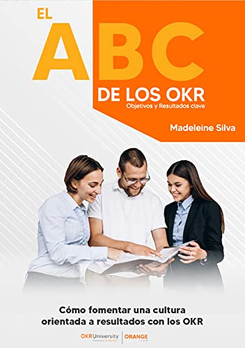 EL ABC de los OKR - Objetivos y resultados clave.: “Como fomentar una cultura orientada a resul...