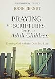 Praying the Scriptures for Your Adult Children: Trusting God with the Ones You Love