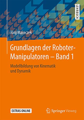 Grundlagen der Roboter-Manipulatoren – Band 1: Modellbildung von Kinematik und Dynamik