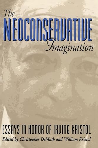 The Neoconservative Imagination:: Essays in Honor of Irving Kristol