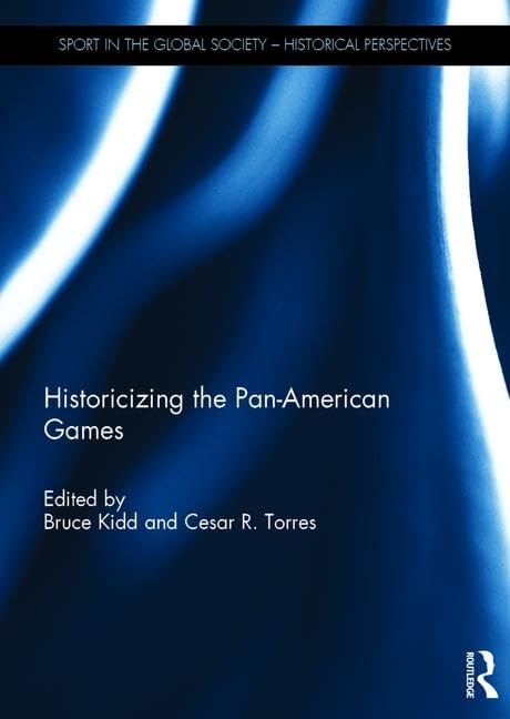 Historicizing the Pan-American Games (Sport in the Global Society - Historical Perspectives)      1st Edition
