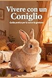 Vivere con un Coniglio - Guida pratica per la cura e la gestione