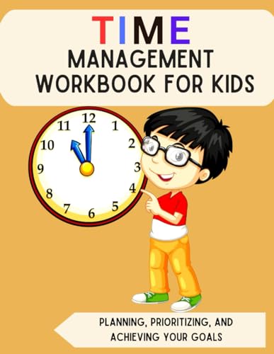 Time Management Workbook for Kids (7-13): Planning, Prioritizing, and Achieving Your Goals (Mental Health and Wellness for teens and pre-teens)