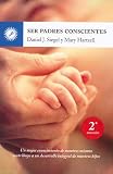 Ser padres conscientes: un mejor conocimiento de nosotros mismos contribuye a un desarrollo integral de nuestros hijos (Spanish Edition)