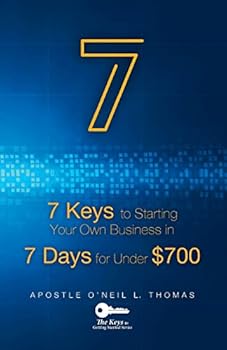 7 Keys to Start Your Own Business: In 7 Days for Under $700