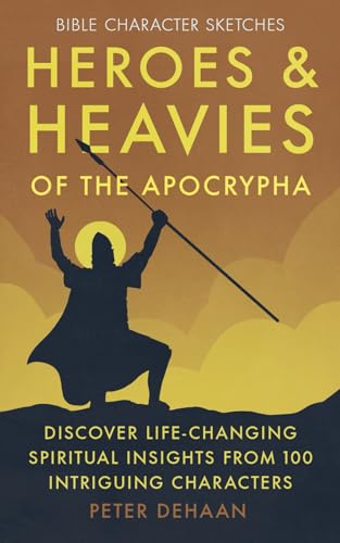 Heroes and Heavies of the Apocrypha: Discover Life-Changing Spiritual Insights