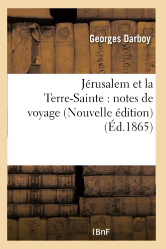 Jérusalem Et La Terre-Sainte: Notes de Voyage Nouvelle Édition (Histoire) (French Edition)