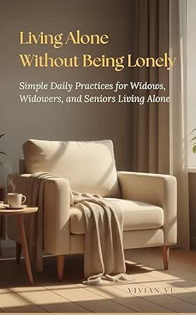 Living Without Problem Living Alone Without Being Lonely: Simple Daily Practices for Widows ...