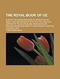The Royal Book of Oz; In Which the Scarecrow Goes to Search for His Family Tree and Discovers That He Is the Long Lost Emperor of the Silver Island, a