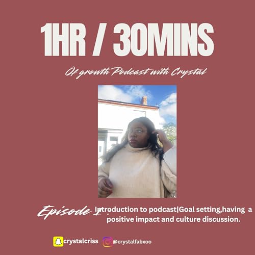 1hr 30mins of growth with Crystal-Introduction to podcast|Goal setting,having a positive impact and culture discussion.z