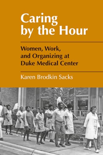 Caring by the Hour: Women, Work, and Organizing at Duke Medical Center