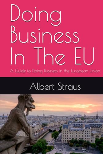 Doing Business In The Eu: A Guide To Doing Business In The European Union