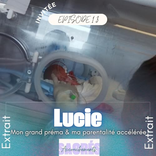 [EXTRAIT] - Ep 13 Lucie - Mon grand pr&eacute;ma & ma parentalit&eacute; acc&eacute;l&eacute;r&eacute;e