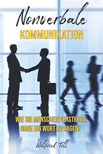 Nonverbale Kommunikation: Wie sie Menschen verstehen ohne ein Wort zu Sagen!