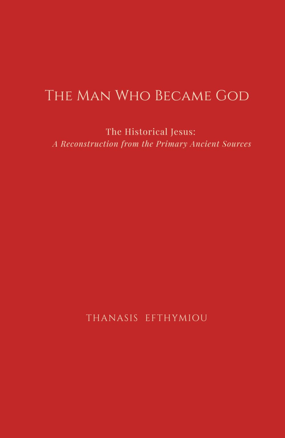 The Man Who Became God: The Historical Jesus: A Reconstruction from the Primary Ancient Sources