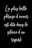 La plus belle phrase d’amour est dite dans le silence d’un regard: carnet amour, Espace créatif pour les souvenirs, Cadeau Relation, '6x9' pouces, 120 pages. (French Edition)