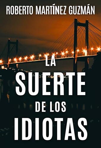 LA SUERTE DE LOS IDIOTAS (Sí, esta es la novela más descargada en la historia de Amazon España) (Lucas Acevedo)