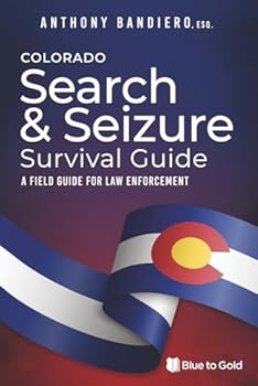Colorado Search & Seizure Survival Guide: A Field Guide for Law Enforcement