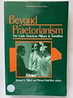 Beyond Praetorianism: The Latin American Military in Transition 1574540009 Book Cover