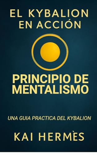 El Kybalion. Principio de mentalismo: Despierta el poder creador de tu mente (Los 7 principios he...