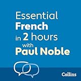 Essential French in 2 hours with Paul Noble: French Made Easy with Your 1 million-best-selling Personal Language Coach: French Made Easy with Your 1 million-best-selling Personal Language Coach