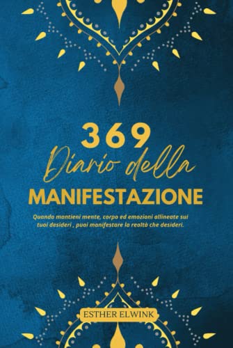 369 Diario della Manifestazione: Quando mantieni mente, corpo ed emozioni allineate sui tuoi desideri , puoi manifestare la realtà che desideri.