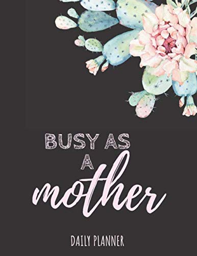 Busy As A Mother Succulent Daily Planner - 8.5x11" Paperback Personal Planner for Busy Moms with 124 Pages for Contacts/Contact Information, Notes and Daily Organization
