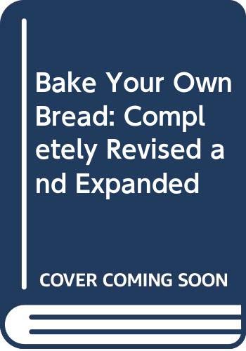 Bake Your Own Bread: Revised And Expanded