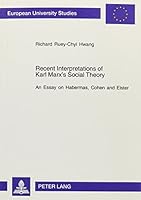 Recent Interpretations of Karl Marx's Social Theory: An Essay on Habermas, Cohen and Elster 0820476641 Book Cover