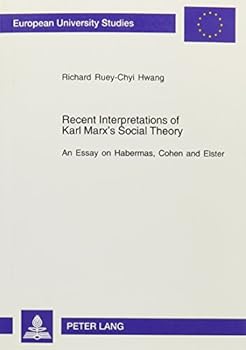 Recent Interpretations of Karl Marx's Social Theory: An Essay on Habermas, Cohen and Elster
