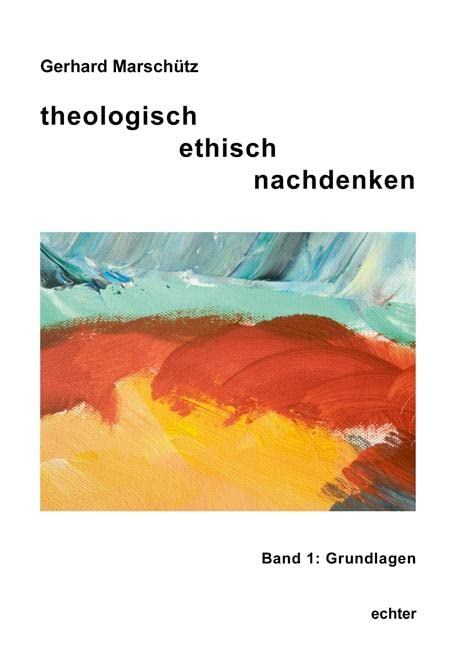 Theologisch ethisch nachdenken 01: Grundlagen: Band 1: Grundregeln