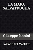 LA MARA SALVATRUCHA: LA GANG DEL MACHETE (Italian Edition)