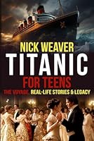 Titanic for Teens: The Voyage, Real Life Stories, and Legacy 1916648088 Book Cover