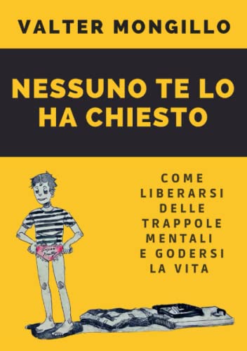 Nessuno te lo ha chiesto: Come liberarsi delle trappole mentali e godersi la vita