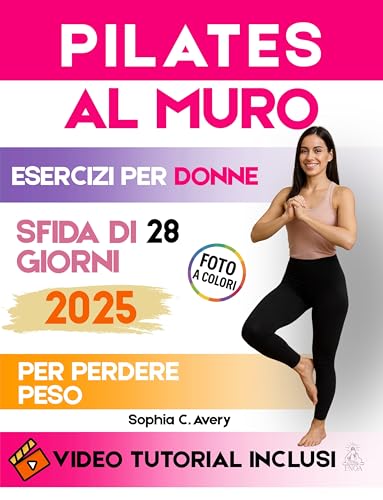 Pilates al muro: Un percorso guidato completo con esercizi efficaci, video tutorial e foto reali a colori per tonificare, dimagrire, rilassarsi e migliorare la postura, adatto a tutti i livelli