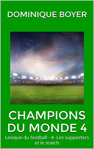 Amazon Com Champions Du Monde 4 Lexique Du Football 4 Les Supporters Et Le Match French Edition Ebook Boyer Dominique Kindle Store