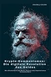 Krypto-Kommunismus: Die digitale Revolution des Geldes: Wie Blockchain und Marx' Theorie den Kapitalismus herausfordern - Frank J. Eilers 