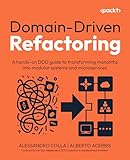 Domain-Driven Refactoring: A hands-on DDD guide to transforming monoliths into modular systems and microservices