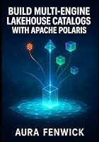 BUILD MULTI-ENGINE LAKEHOUSE CATALOGS WITH APACHE POLARIS: Deploy federated catalogs with governance, security, HMS integration, Delta support and Kubernetes operations B0G5CRS9TZ Book Cover