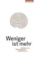 Weniger ist mehr: Wie Eltern ihre Kinder gelassener erziehen können 3738642684 Book Cover