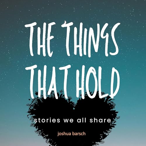 The Things That Hold: Stories We All Share : Josh Barsch episode artwork