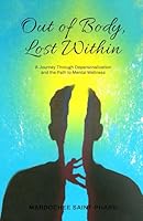 Out of Body, Lost Within: A Journey Through Depersonalization and the Path to Mental Wellness B0CPD7371P Book Cover